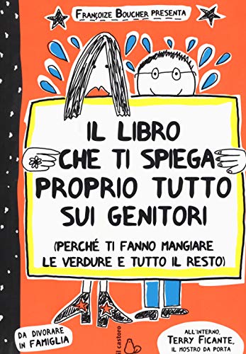 Il libro che ti spiega proprio tutto sui genitori (perché ti fanno mangiare le verdure e tutto il resto) (Il Castoro bambini)