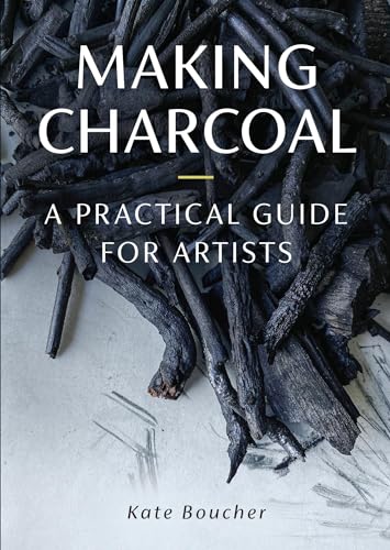 Making Charcoal for Artists: A Practical Guide for Artists von The Crowood Press Ltd