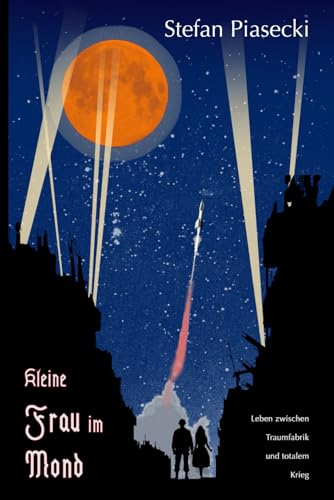 Kleine Frau im Mond: Leben zwischen Traumfabrik und totalem Krieg von Independently published