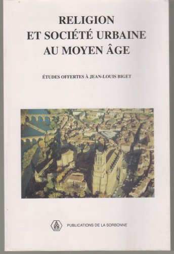 Religion Et Societe Urbaine Au Moyen Age. Etudes Offertes A Jean-Louis Biget Par Ses Anciens Eleves En 2 Volumes