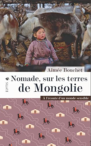 Nomade, sur les terres de Mongolie - À l'écoute d'un monde s: A l'écoute d'un monde sensible Nomade, sur les terres de Mongolie - À l'écoute d'un monde s: A l'écoute d'un monde sensible von ELYTIS