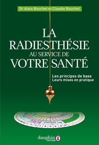 La radiesthésie au service de votre santé: Les principes de base et leurs mises en pratique La radiesthésie au service de votre santé: Les principes de base et leurs mises en pratique