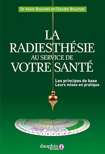 La radiesthésie au service de votre santé: Les principes de base et leurs mises en pratique La radiesthésie au service de votre santé: Les principes de base et leurs mises en pratique
