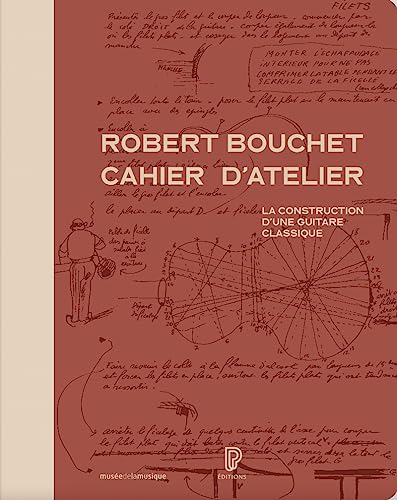 Robert Bouchet cahier d'atelier - La construction d'une guitare classique: La construction d'une guitare classique. Edition en fac-similé von PHILHARMONIE