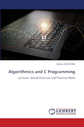 Algorithmics and C Programming: Lectures, Solved Exercises and Practical Work von LAP LAMBERT Academic Publishing