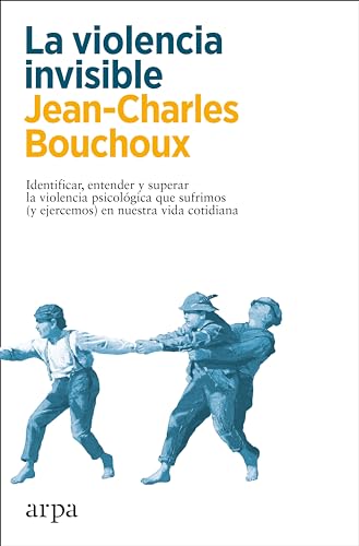 La violencia invisible: Identificar, entender y superar la violencia psicológica que sufrimos (y ejercemos) en nuestra vida cotidiana von ARPA