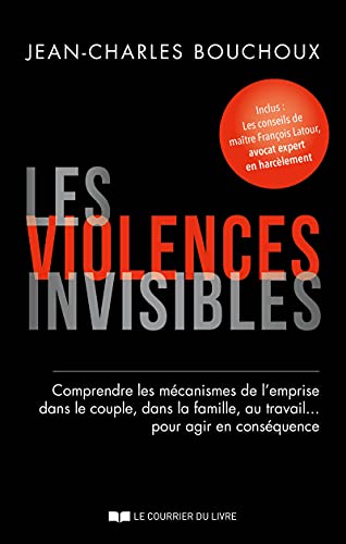 Les violences invisibles - Comprendre les mécanismes de l'emprise dans le couple, dans la famille, a: Comprendre les mécanismes de l'emprise dans le ... au travail... pour agir en conséquence von COURRIER LIVRE