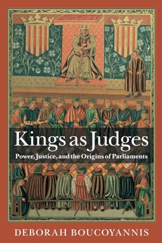 Kings as Judges: Power, Justice, and the Origins of Parliaments