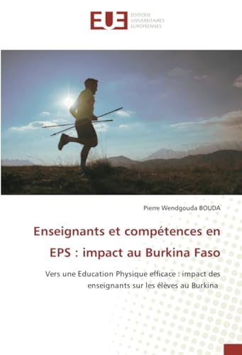 Enseignants et compétences en EPS : impact au Burkina Faso: Vers une Education Physique efficace : impact des enseignants sur les élèves au Burkina von Éditions universitaires européennes