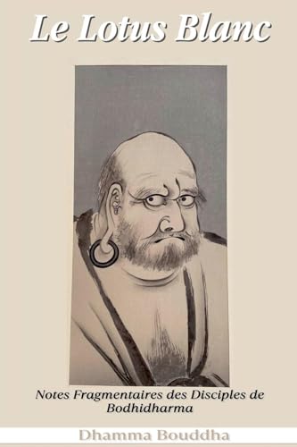 Le Lotus Blanc: Notes Fragmentaires des Disciples de Bodhidharma von Dhamma Bouddha
