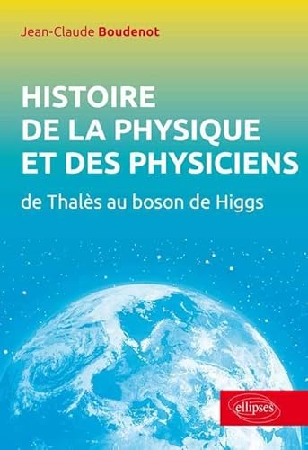 Histoire de la physique et des physiciens: De Thalès au Boson de Higgs von ELLIPSES