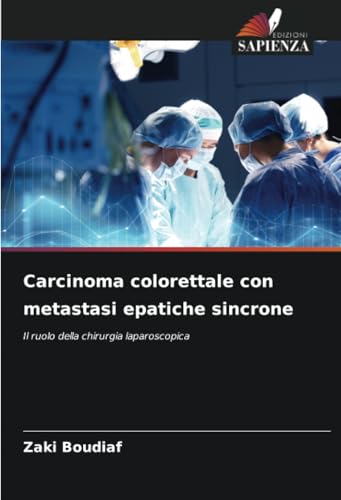 Carcinoma colorettale con metastasi epatiche sincrone: Il ruolo della chirurgia laparoscopica von Edizioni Sapienza