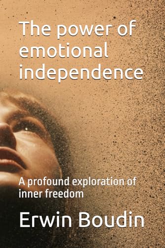 The power of emotional independence: A profound exploration of inner freedom von Independently published