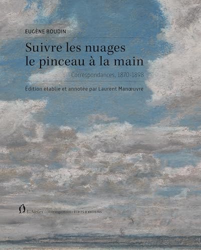 Suivre les nuages le pinceau à la main: Correspondances 1861-1898