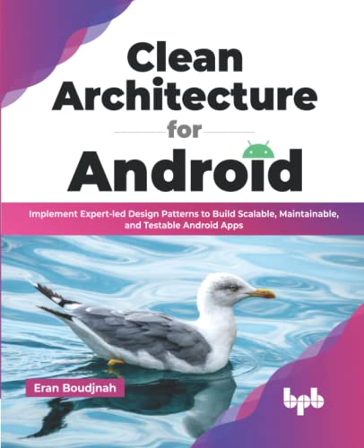 Clean Architecture for Android: Implement Expert-led Design Patterns to Build Scalable, Maintainable, and Testable Android Apps (English Edition) von BPB Publications