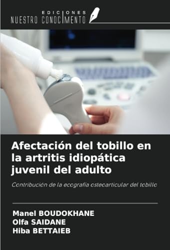 Afectación del tobillo en la artritis idiopática juvenil del adulto: Contribución de la ecografía osteoarticular del tobillo von Ediciones Nuestro Conocimiento