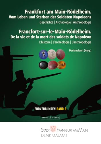 Frankfurt am Main-Rödelheim. Vom Leben und Sterben der Soldaten Napoleons: Geschichte – Archäologie – Anthropologie (Erdverbunden. Aktuelle archäologische Forschung in Frankfurt am Main) von Schnell & Steiner GmbH