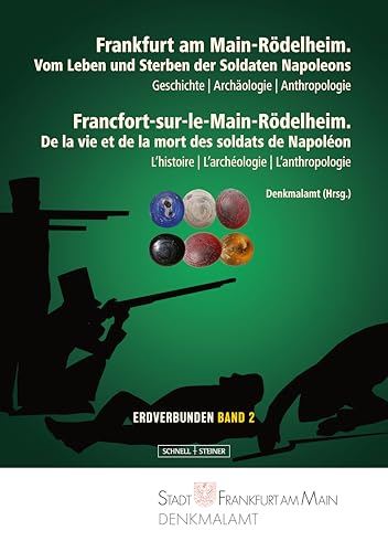 Frankfurt am Main-Rödelheim. Vom Leben und Sterben der Soldaten Napoleons: Geschichte – Archäologie – Anthropologie (Erdverbunden. Aktuelle archäologische Forschung in Frankfurt am Main)