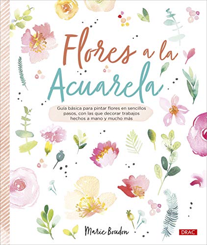 Flores a la acuarela: Guía básica para pintar flores en sencillos pasos, con los que decorar trabajos hechos a mano y mucho más von Editorial El Drac, S.L.