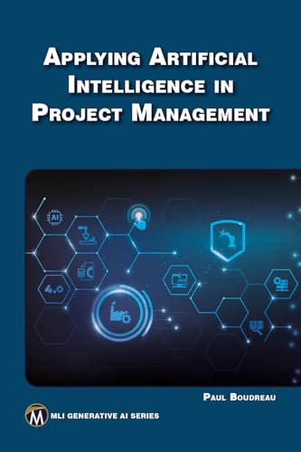 Applying Artificial Intelligence to Project Management (MLI Generative AI Series) von Mercury Learning and Information