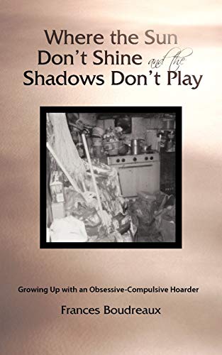 Where the Sun Don't Shine and the Shadows Don't Play: Growing Up with an Obsessive-Compulsive Hoarder von iUniverse.com