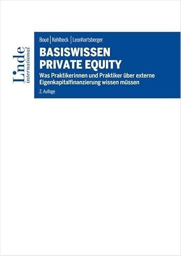 Basiswissen Private Equity: Was Praktikerinnen und Praktiker über externe Eigenkapitalfinanzierung wissen müssen (Linde Lehrbuch)