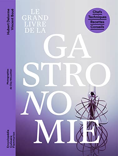 Le grand livre de la gastronomie: Chefs - Techniques - Recettes - Conseils