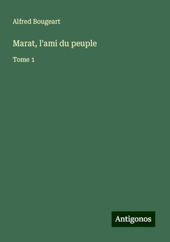 Marat, l'ami du peuple: Tome 1 von Antigonos Verlag