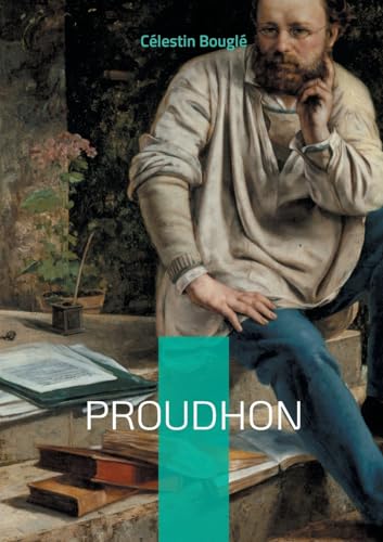 Proudhon: Une exploration approfondie de la pensée de Proudhon : mutuellisme, fédéralisme et critique sociale von BoD – Books on Demand – Frankreich