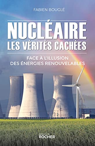 Nucléaire : les vérités cachées: Face à l'illusion des énergies renouvelables von DU ROCHER