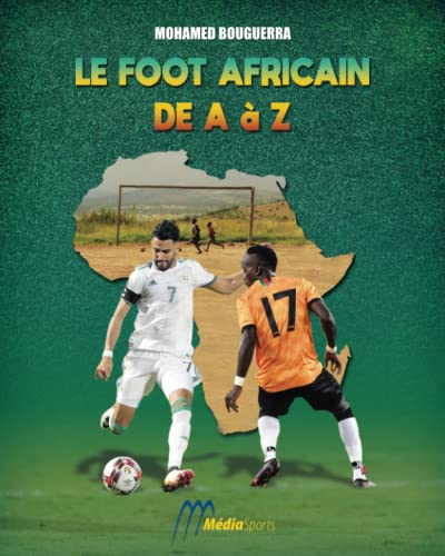 Le Foot Africain de A à Z: 1000 définitions pour devenir incollable sur le sport roi pratiqué en Afrique.