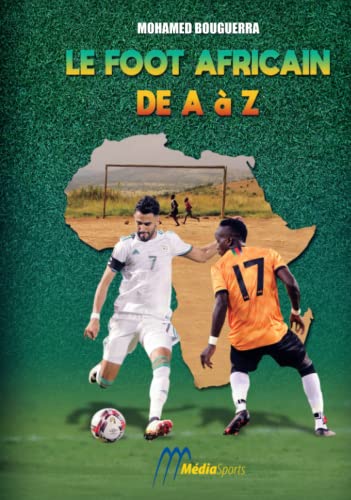 Le Foot Africain de A à Z: 1000 définitions pour devenir incollable sur le sport roi pratiqué en Afrique.
