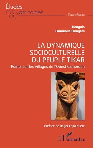 La dynamique socioculturelle du peuple Tikar: Points sur les villages de l’Ouest Cameroun von Editions L'Harmattan