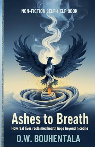 Ashes to Breath How real lives reclaimed hope health beyond nicotine von BOW Team