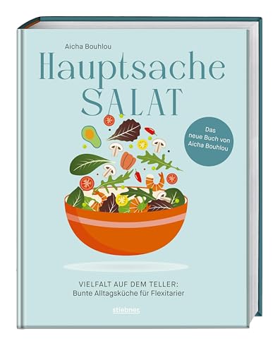 Hauptsache Salat: Vielfalt auf dem Teller – Bunte Alltagsküche für Flexitarier. Das Salat-Kochbuch: Schnelle Salate, Sommersalate oder Wintersalate - Salat Rezepte für jeden Geschmack. von Stiebner Verlag GmbH