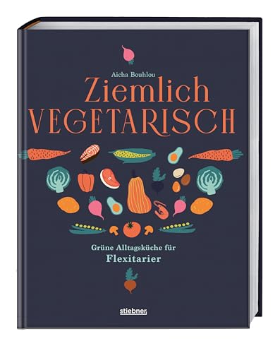 Ziemlich vegetarisch: Grüne Alltagsküche für Flexitarier. Kochbuch für die flexitarische Ernährung. Gesunde Rezepte mit und ohne Fleisch für Teilzeit-Vegetarier. von Stiebner