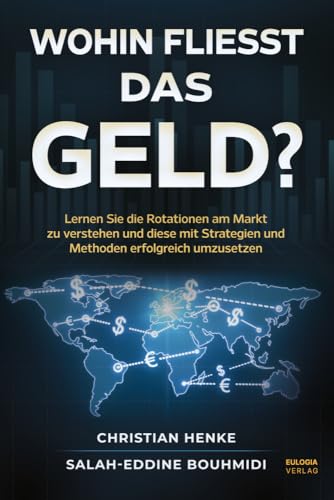 Wohin fließt das Geld?: Lernen Sie die Rotationen am Markt zu verstehen und diese mit den passenden Strategien und Methoden erfolgreich umzusetzen von Eulogia Verlags GmbH