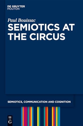Semiotics at the Circus (Semiotics, Communication and Cognition [SCC], 3) von Walter de Gruyter