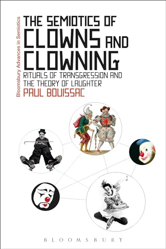 Semiotics of Clowns and Clowning, The: Rituals of Transgression and the Theory of Laughter (Bloomsbury Advances in Semiotics)
