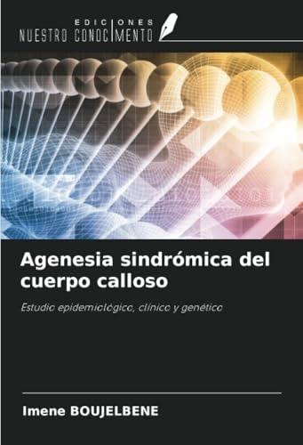 Agenesia sindrómica del cuerpo calloso: Estudio epidemiológico, clínico y genético von Ediciones Nuestro Conocimiento
