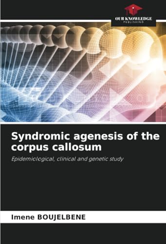 Syndromic agenesis of the corpus callosum: Epidemiological, clinical and genetic study von Our Knowledge Publishing
