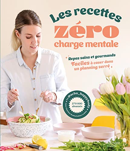 Les recettes zéro charge mentale: Repas sains et gourmands faciles à caser dans un planning serré Les recettes zéro charge mentale: Repas sains et gourmands faciles à caser dans un planning serré