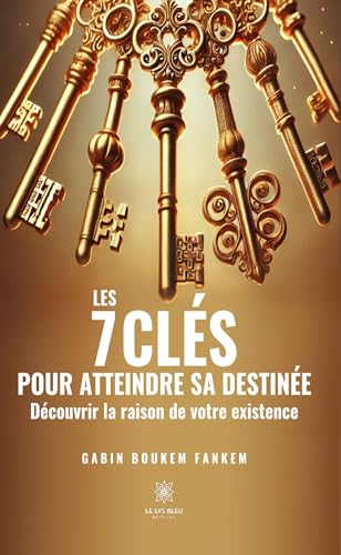Les 7 clés pour atteindre sa destinée - Découvrir la raison de votre existence von LE LYS BLEU EDITIONS SAS