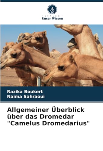 Allgemeiner Überblick über das Dromedar "Camelus Dromedarius": DE von Verlag Unser Wissen