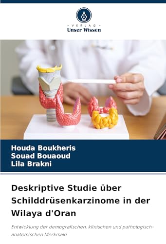 Deskriptive Studie über Schilddrüsenkarzinome in der Wilaya d'Oran: Entwicklung der demografischen, klinischen und pathologisch-anatomischen Merkmale von Verlag Unser Wissen