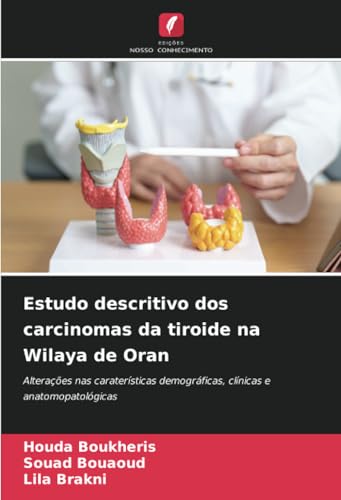 Estudo descritivo dos carcinomas da tiroide na Wilaya de Oran: Alterações nas caraterísticas demográficas, clínicas e anatomopatológicas von Edições Nosso Conhecimento