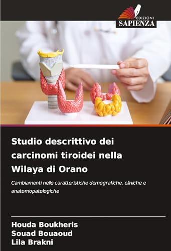Studio descrittivo dei carcinomi tiroidei nella Wilaya di Orano: Cambiamenti nelle caratteristiche demografiche, cliniche e anatomopatologiche von Edizioni Sapienza