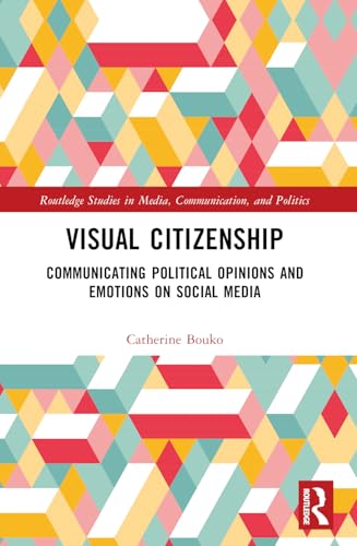 Visual Citizenship: Communicating political opinions and emotions on social media (Routledge Studies in Media, Communication, and Politics) von Routledge