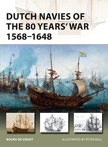Dutch Navies of the 80 Years' War 1568–1648 (New Vanguard, Band 263)