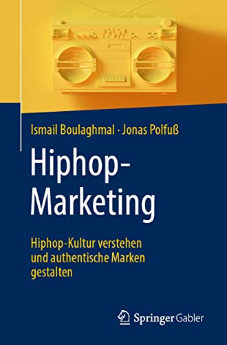 Hiphop-Marketing: Hiphop-Kultur verstehen und authentische Marken gestalten von Springer Gabler